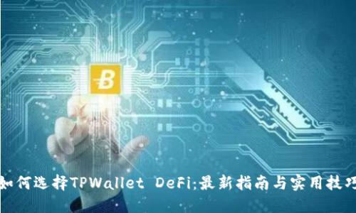 如何选择TPWallet DeFi：最新指南与实用技巧