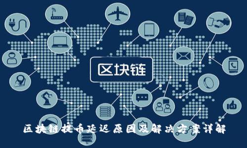 区块链提币延迟原因及解决方案详解