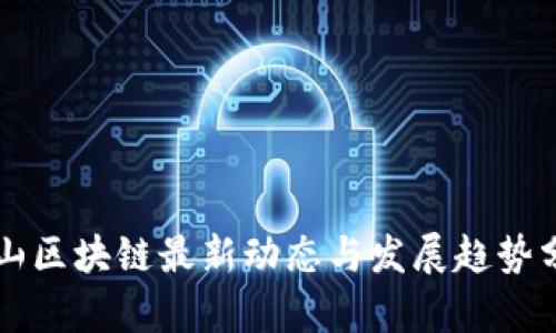 江山区块链最新动态与发展趋势分析