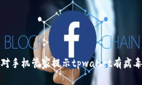 如何应对手机管家提示tpwallet有病毒的情况
