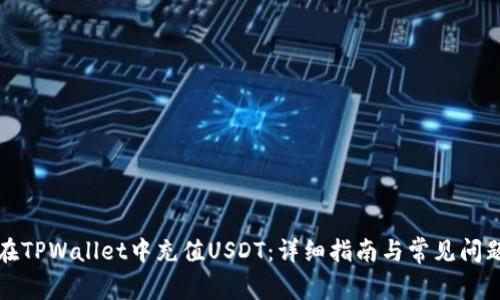 如何在TPWallet中充值USDT：详细指南与常见问题解答