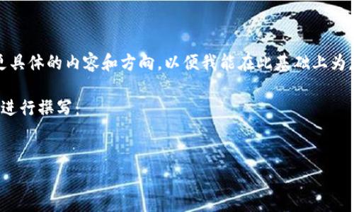 审稿人提示：为了确保信息完整和符合结构要求，请您提供更具体的内容和方向，以便我能在此基础上为您撰写相关内容。您可以提供更多详细信息或特定的关注点。

以下是可能的结构，假设我们围绕“泰达币的概述及其影响”进行撰写：


泰达币Tether的深度解析：在区块链世界中的作用与意义