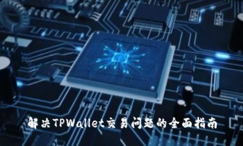 解决TPWallet交易问题的全面指南