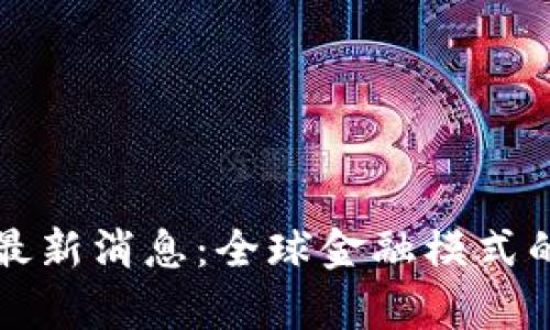 盘古区块链金融最新消息：全球金融模式的变革与前景分析