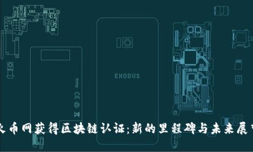 火币网获得区块链认证：新的里程碑与未来展望