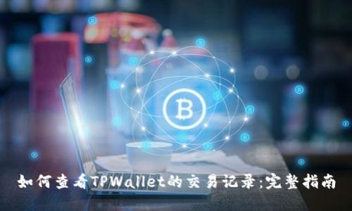 如何查看TPWallet的交易记录：完整指南