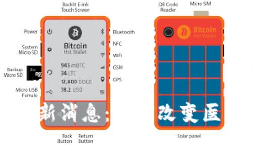 区块链医保最新消息：如何改变医疗行业的未来