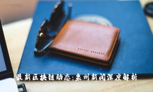 最新区块链动态：泉州新闻深度解析
