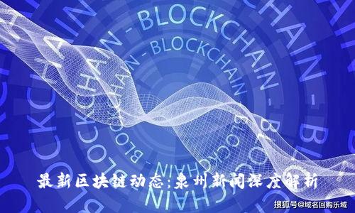 最新区块链动态：泉州新闻深度解析
