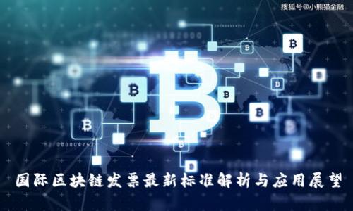 国际区块链发票最新标准解析与应用展望