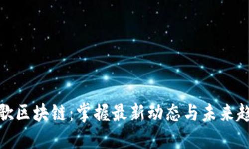 谷歌区块链：掌握最新动态与未来趋势