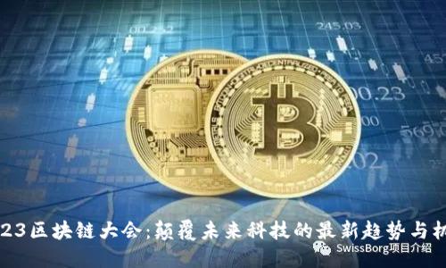 2023区块链大会：颠覆未来科技的最新趋势与机遇