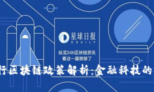 2023年最新银行区块链政策解析：金融科技的未来趋势与挑战