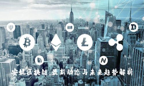 安妮区块链：最新动态与未来趋势解析