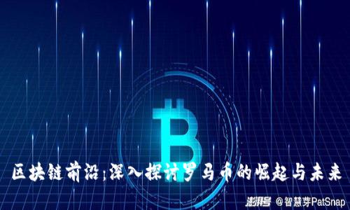 区块链前沿：深入探讨罗马币的崛起与未来
