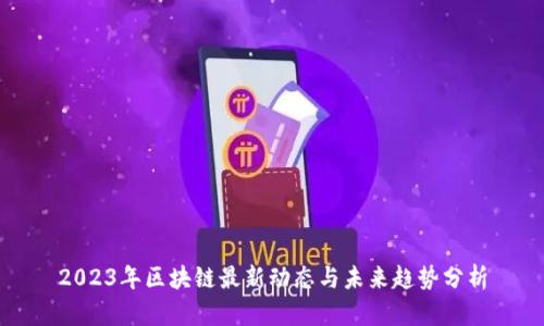 2023年区块链最新动态与未来趋势分析