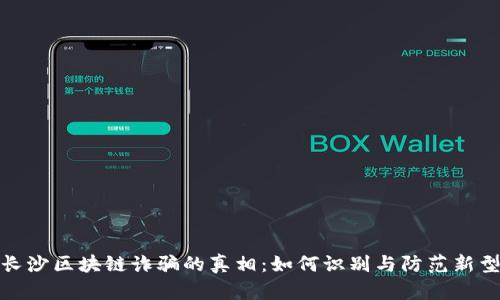 揭开长沙区块链诈骗的真相：如何识别与防范新型诈骗
