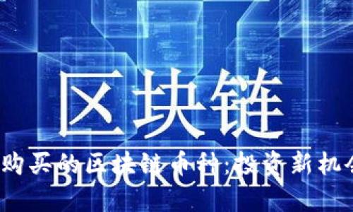 2023年值得购买的区块链币种：投资新机会的全面分析