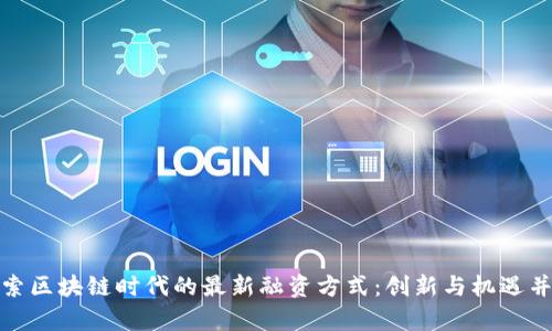 探索区块链时代的最新融资方式：创新与机遇并存
